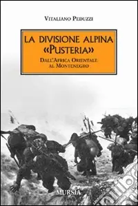 La divisione alpina «Pusteria». Dall‘Africa Orientale al Montenegro Non Perdere