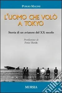 L‘uomo che volò a Tokyo. Storia di un aviatore del XX secolo Compra Online