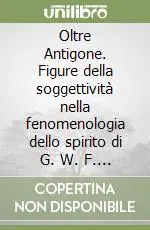Quantità Limitata Oltre Antigone. Figure della soggettività nella fenomenologia dello spirito di G. W. F. Hegel