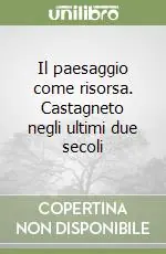 Offerta Lampo Il paesaggio come risorsa. Castagneto negli ultimi due secoli