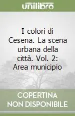 I colori di Cesena. La scena urbana della città. Vol. 2 Area municipio Offerta Del Giorno