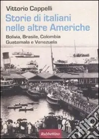 Promozione Esclusiva Storie di italiani nelle altre Americhe. Bolivia, Brasile, Colombia, Guatemala, Venezuela