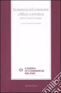 Soddisfatti O Rimborsati La memoria del commercio a Milano e provincia. Storie di imprese longeve