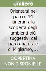 Bestseller Orientarsi nel parco. 14 itinerari alla scoperta degli ambienti più suggestivi del parco naturale di Migliarino, San Rossore, Massaciuccoli