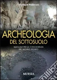 Spedito Oggi Archeologia del sottosuolo. Manuale per la conoscenza del mondo ipogeo