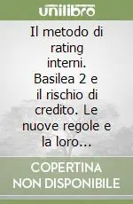 Il metodo di rating interni. Basilea 2 e il rischio di credito. Le nuove regole e la loro attuazione in Italia Prezzo Basso
