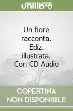 Un fiore racconta. Ediz. illustrata. Con CD Audio Vendita Finale
