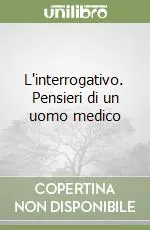 L‘interrogativo. Pensieri di un uomo medico Ordina Subito