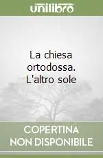 La chiesa ortodossa. L‘altro sole Sconto