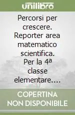 Percorsi per crescere. Reporter area matematico scientifica. Per la 4ª classe elementare. Con espansione online Spedito Oggi