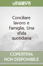 Conciliare lavoro e famiglia. Una sfida quotidiana Non Perdere