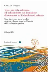 Verso una vita autonoma ed indipendente con l‘emozione di conoscere ed il desiderio di esistere Acquista Ora
