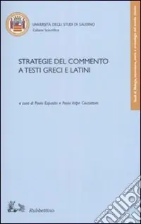 Strategie del commento a testi greci e latini. Atti del convegno (Fisciano 16-18 novembre 2006) Prezzo Basso