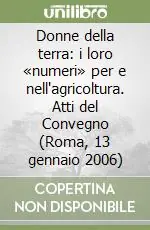 Bestseller Donne della terra i loro «numeri» per e nell‘agricoltura. Atti del Convegno (Roma, 13 gennaio 2006)
