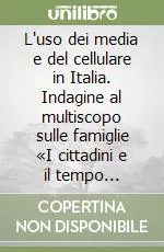 Offerta L‘uso dei media e del cellulare in Italia. Indagine al multiscopo sulle famiglie «I cittadini e il tempo libero». Anno 2006