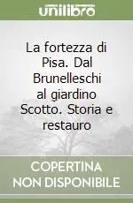 La fortezza di Pisa. Dal Brunelleschi al giardino Scotto. Storia e restauro Non Perdere