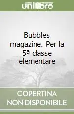 Subito Disponibile Bubbles magazine. Per la 5ª classe elementare