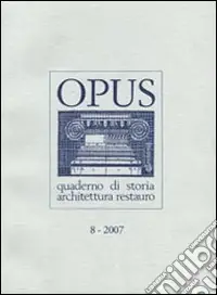 Soddisfatti O Rimborsati Opus (2007). Quaderno di storia, architettura e restauro. Vol. 8