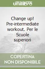 Change up! Pre-intermediate workout. Per le Scuole superiori Ultime Pezzi