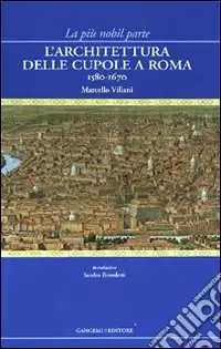 Esclusivo La più nobil parte. L‘architettura delle cupole a Roma 1580-1670