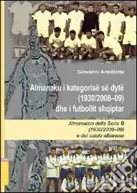 Popolare Almanacco della Serie B (1920/2008-09) e del calcio albanese. Ediz. italiana e albanese