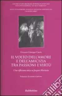 Il volto dell‘amore e dell‘amicizia tra passione e virtù. Una riflessione etica su Jacques Maritain Occasione Imperdibile