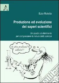 Nuova Collezione Produzione ed evoluzione dei saperi scientifici. Un quadro di riferimento per comprendere la natura della scienza