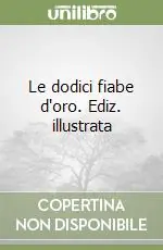 Offerta Le dodici fiabe d‘oro. Ediz. illustrata