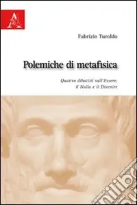 Must-Have Polemiche di metafisica. Quattro dibattiti sull‘Essere, il Nulla e il Divenire