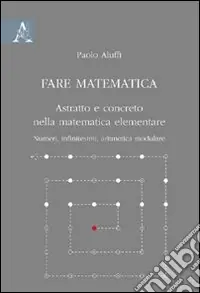 Pagamento Sicuro Fare matematica. Astratto e concreto nella matematica elementare. Numeri, infinitesimi, aritmetica modulare