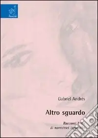 Altro sguardo. Racconti brevi di narratrici ispaniche Prezzo Ridotto
