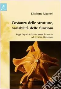 Novità Costanza delle strutture, variabilità delle funzioni. Saggi linguistici sulla prosa letteraria del secondo Novecento