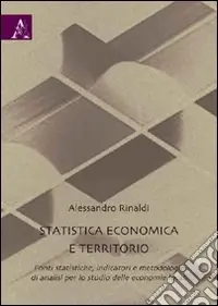 Statistica economica e territorio. Fonti statistiche, indicatori e metodologie di analisi per lo studio delle economia locali Più Venduto
