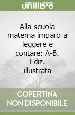Offerta Alla scuola materna imparo a leggere e contare A-B. Ediz. illustrata