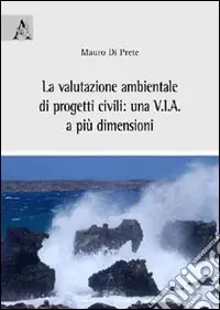La valutazione ambientale di progetti civili. Una V.I.A. a più dimensioni Professionale