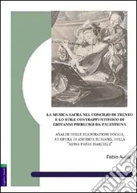 La musica sacra nel Concilio di Trento e lo stile contrappuntistico di Giovanni Pierluigi da Palestrina. Analisi delle elaborazioni vocali, ad opera di Anerio e Suri Solo Oggi