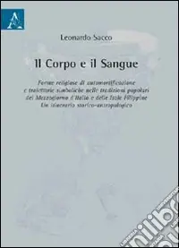 Il corpo e il sangue. Forme religiose di automortificazione e traiettorie simboliche nelle tradizioni popolari del Mezzogiorno d‘Italia e delle isole Filippine Professionale