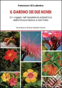 Il giardino dei due mondi. Un viaggio nell‘esperienza erboristica della Mesoamerica e dell‘Italia Offerta Speciale