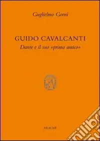 Guido Cavalcanti. Dante e il suo «primo amico» Più Venduto