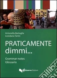Praticamente dimmi... Grammar notes. Glossario. Ediz. bilingue Bestseller