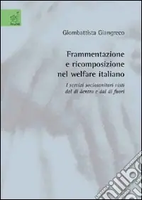 Frammentazione e ricomposizione nel welfare italiano. I servizi sociosanitari visti dal di dentro e dal di fuori Prezzo Basso