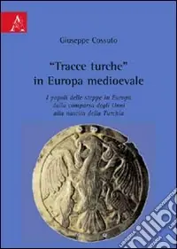 Offerta «Tracce turche» in Europa medioevale. I popoli delle steppe in Europa dalla comparsa degli unni alla nascita della Turchia