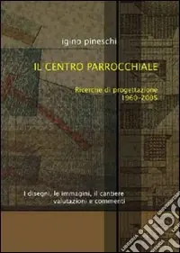 Ultima Occasione Il centro parrocchiale. Ricerche di progettazione 1960-2005. I disegni, le immagini, il cantiere. Valutazioni e commenti