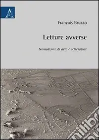 Letture avverse. Nomadismi di arte e letterature Nuova Collezione