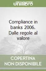 Compliance in banks 2006. Dalle regole al valore Affare