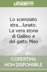 Lo scienziato stra...lunato. La vera storia di Galileo e del gatto Meo Non Perdere