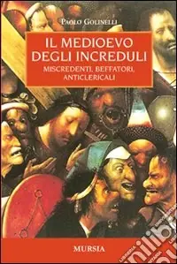 Il Medioevo degli increduli. Miscredenti, beffatori, anticlericali Prezzo Scontato