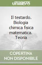 Subito Disponibile Il testardo. Biologia chimica fisica matematica. Teoria