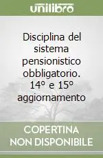 Disciplina del sistema pensionistico obbligatorio. 14° e 15° aggiornamento Economico
