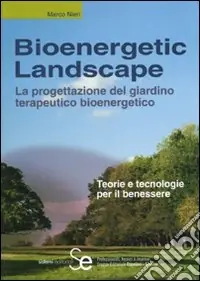 Bioenergetic Landscape. La progettazione del giardino terapeutico bioenergetico. Ediz. illustrata Soddisfatti O Rimborsati
